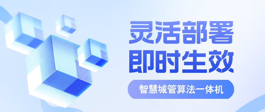 新品上市 | 灵活部署，即时生效——5分钟部署智慧城管算法一体机，让城市管理更高效！